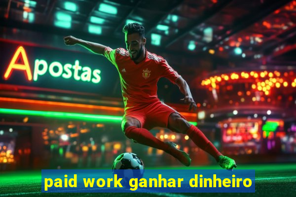 paid work ganhar dinheiro